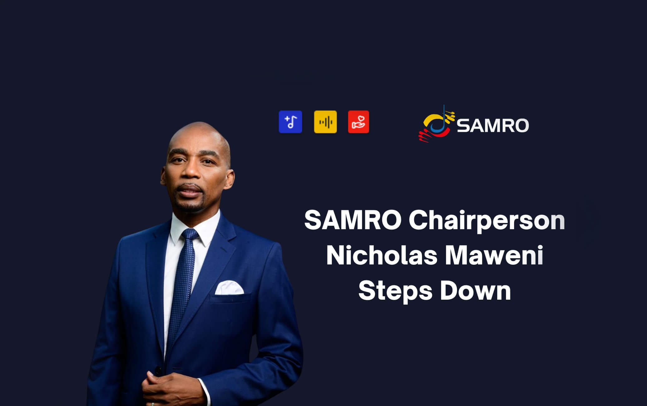 A man in a blue suit and white shirt stands against a dark background. Logos and the SAMRO logo are at the top. Text reads: “SAMRO Chairperson Nicholas Maweni Steps Down”.