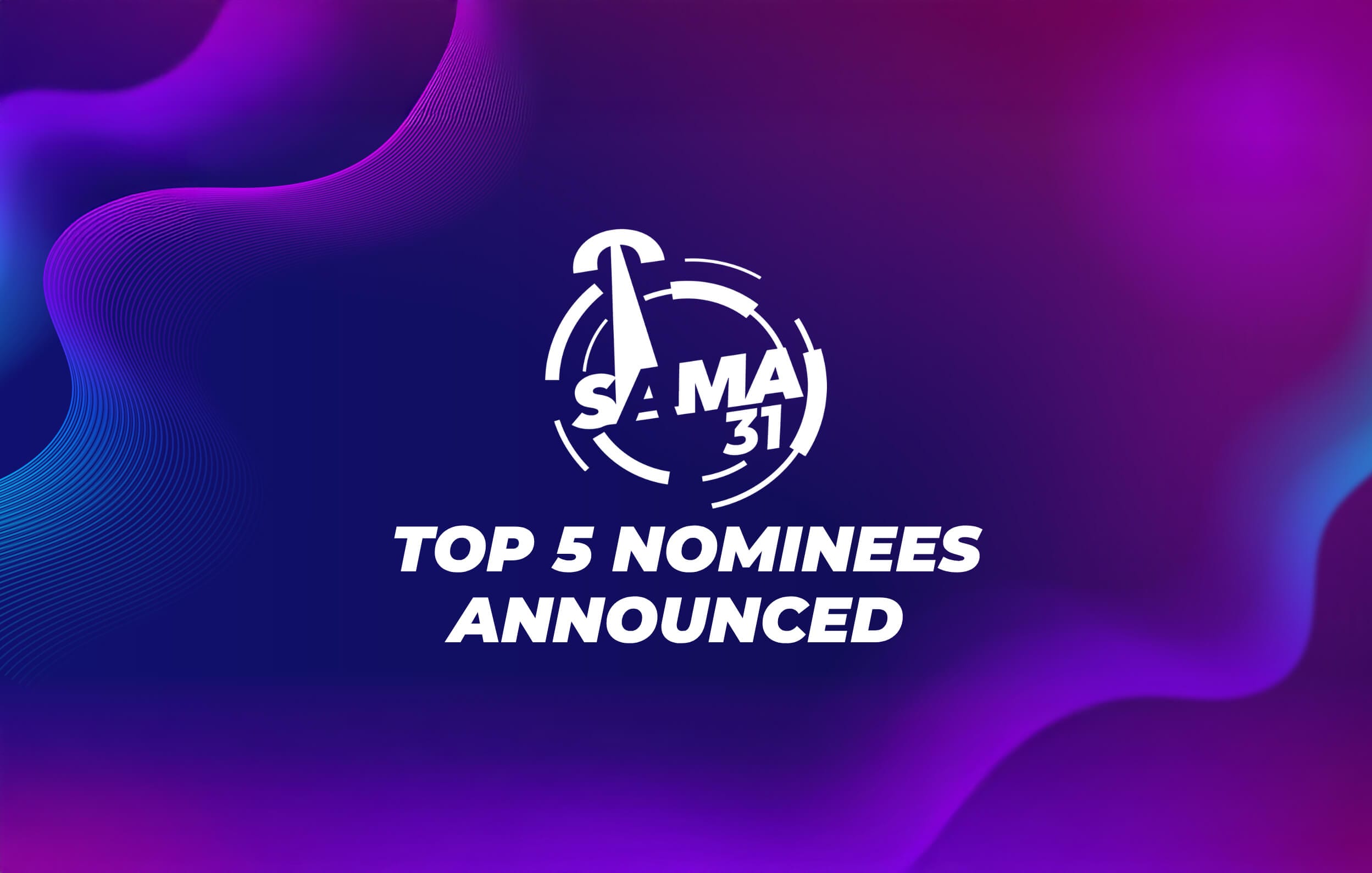 A digital graphic turns up the heat with the SAMA31 logo above bold white text, “TOP 5 NOMINEES ANNOUNCED,” set on a purple and blue gradient abstract background with smooth, flowing shapes and subtle lines.