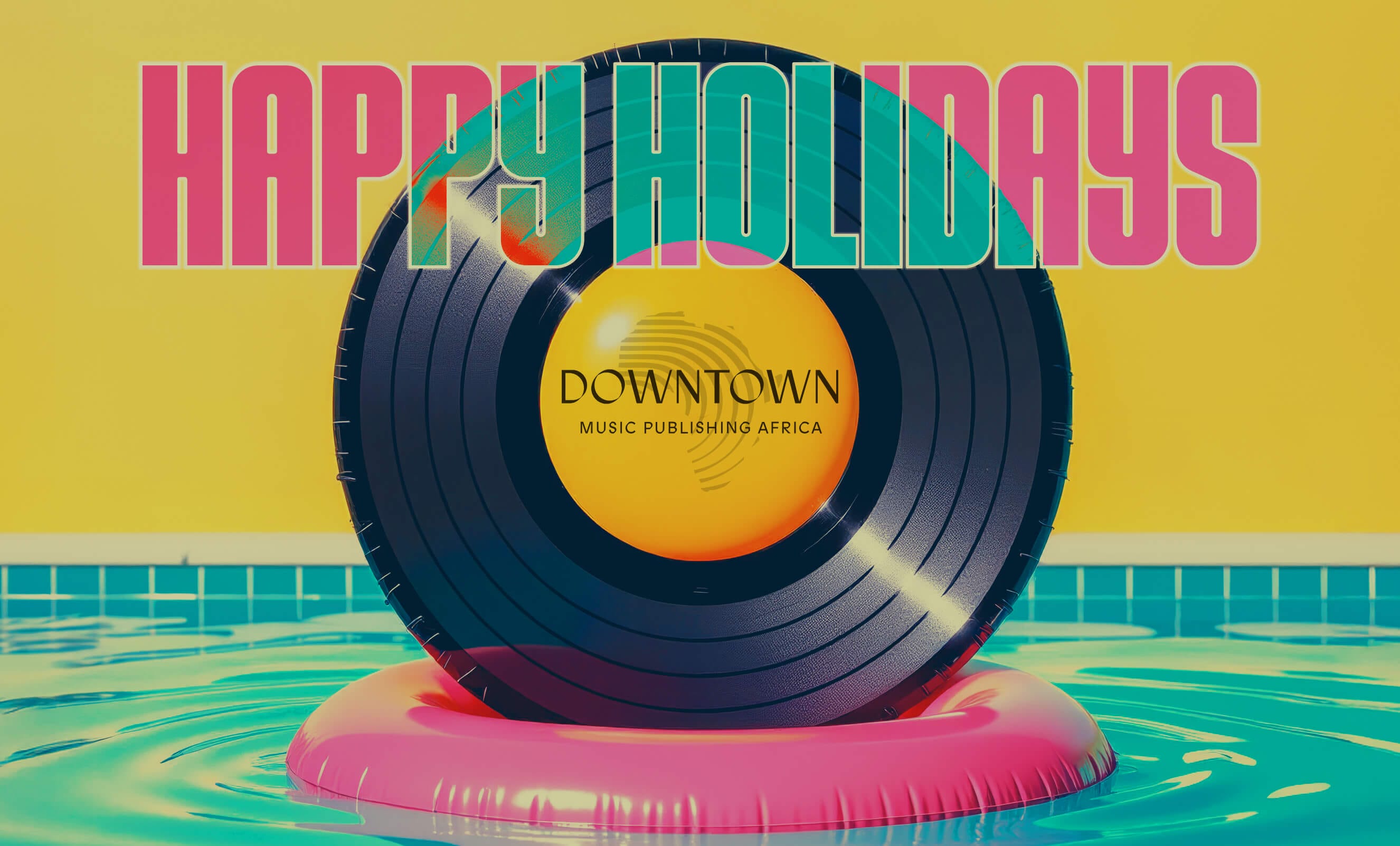 A black vinyl record with "Downtown Music Publishing Africa" stands upright on a pink lilo in a swimming pool. In the background is a yellow wall, and bold, colourful text at the top reads "HAPPY HOLIDAYS – Festive Season.